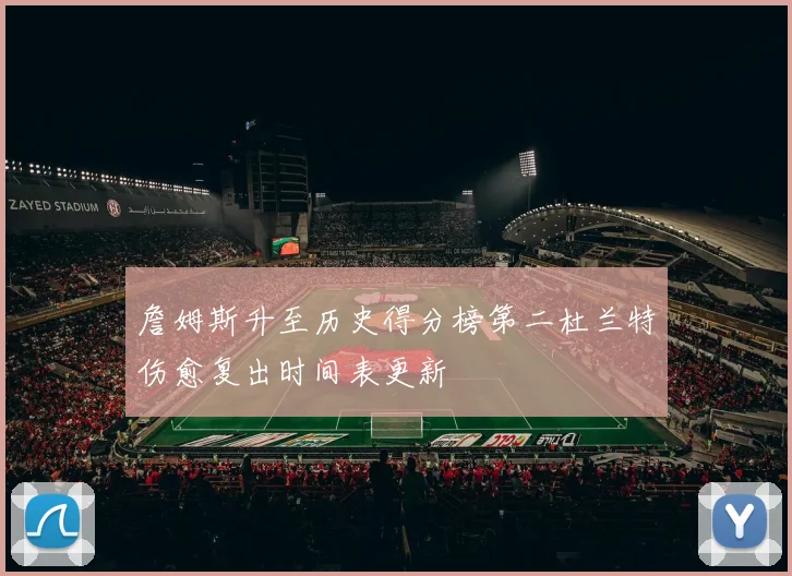 詹姆斯升至历史得分榜第二杜兰特伤愈复出时间表更新