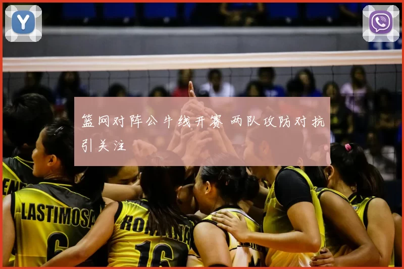篮网对阵公牛线开赛 两队攻防对抗引关注
