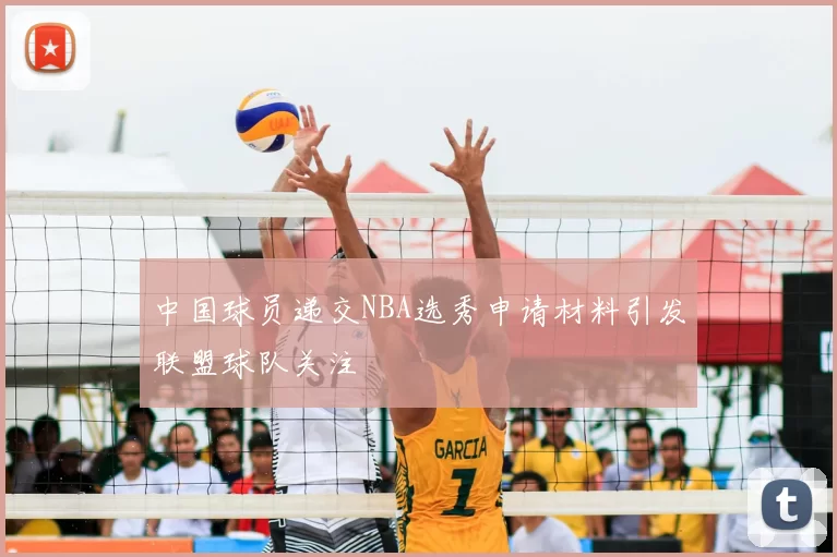 中国球员递交NBA选秀申请材料引发联盟球队关注