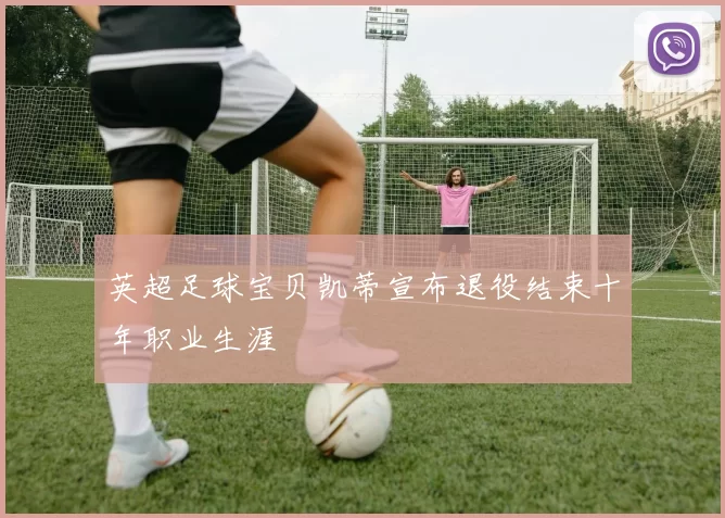 英超足球宝贝凯蒂宣布退役结束十年职业生涯